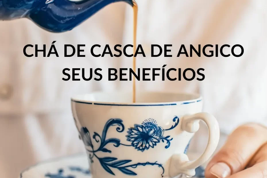 CHÁ DE CASCA DE ANGICO SEUS BENEFÍCIOS